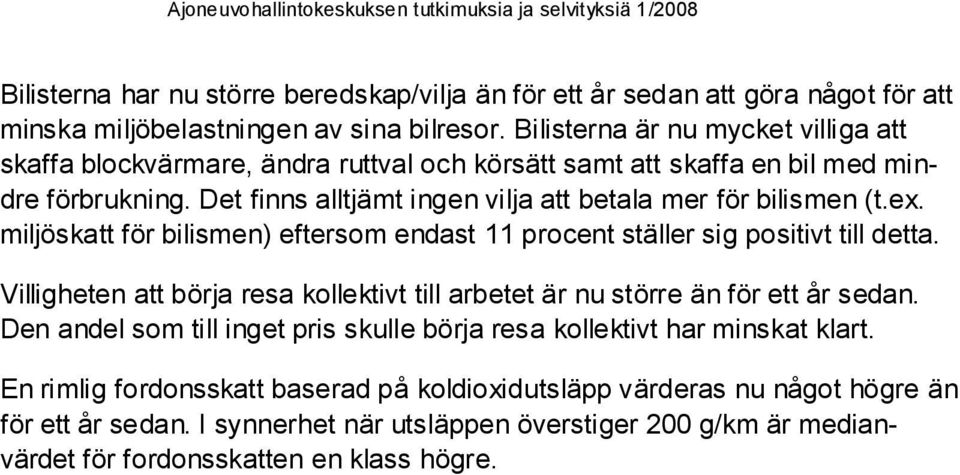 Det finns alltjämt ingen vilja att betala mer för bilismen (t.ex. miljöskatt för bilismen) eftersom endast 11 procent ställer sig positivt till detta.