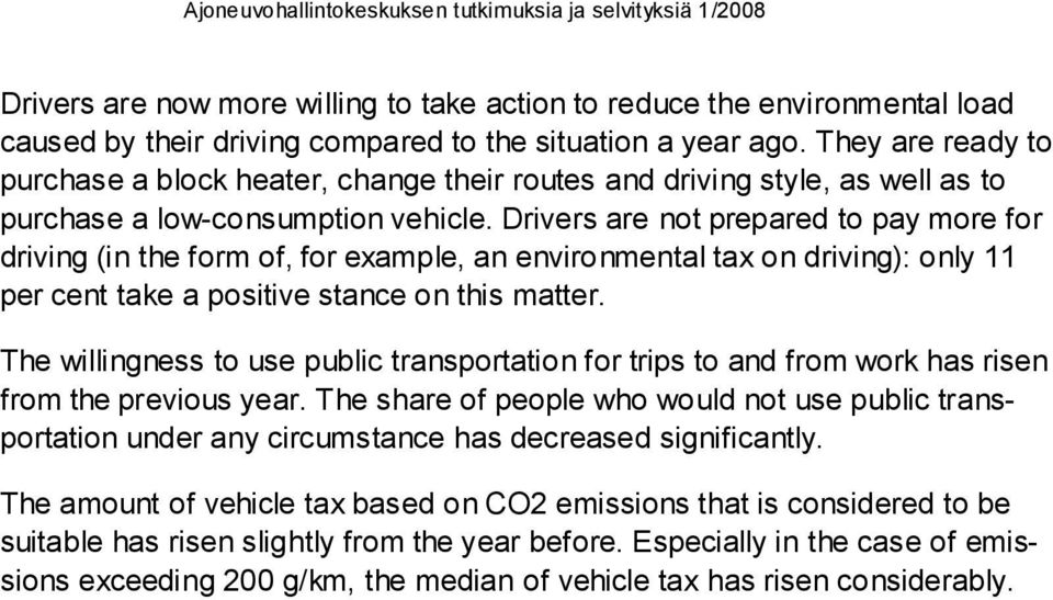 Drivers are not prepared to pay more for driving (in the form of, for example, an environmental tax on driving): only 11 per cent take a positive stance on this matter.