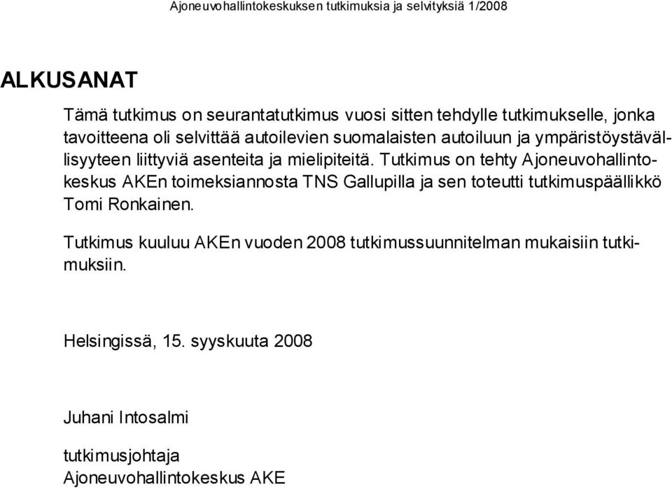 Tutkimus on tehty Ajoneuvohallintokeskus AKEn toimeksiannosta TNS Gallupilla ja sen toteutti tutkimuspäällikkö Tomi Ronkainen.