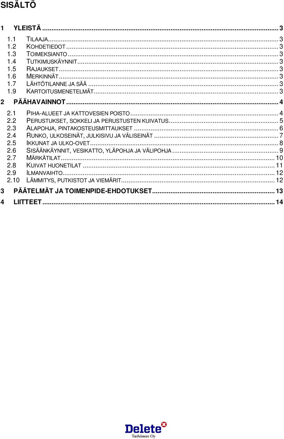 3 ALAPOHJA, PINTAKOSTEUSMITTAUKSET... 6 2.4 RUNKO, ULKOSEINÄT, JULKISIVU JA VÄLISEINÄT... 7 2.5 IKKUNAT JA ULKO-OVET... 8 2.