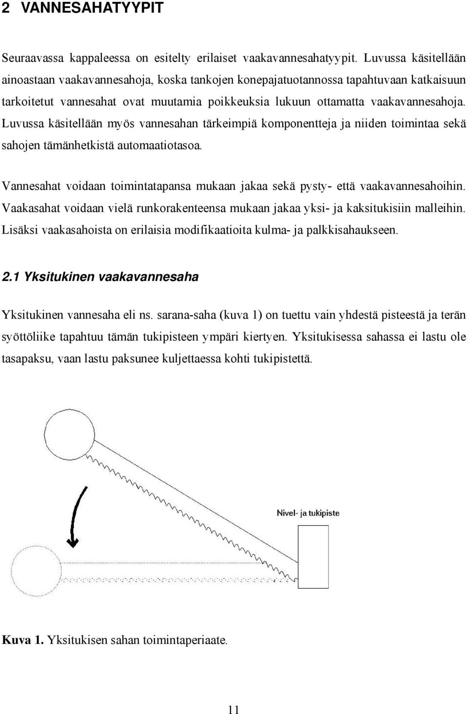 Luvussa käsitellään myös vannesahan tärkeimpiä komponentteja ja niiden toimintaa sekä sahojen tämänhetkistä automaatiotasoa.