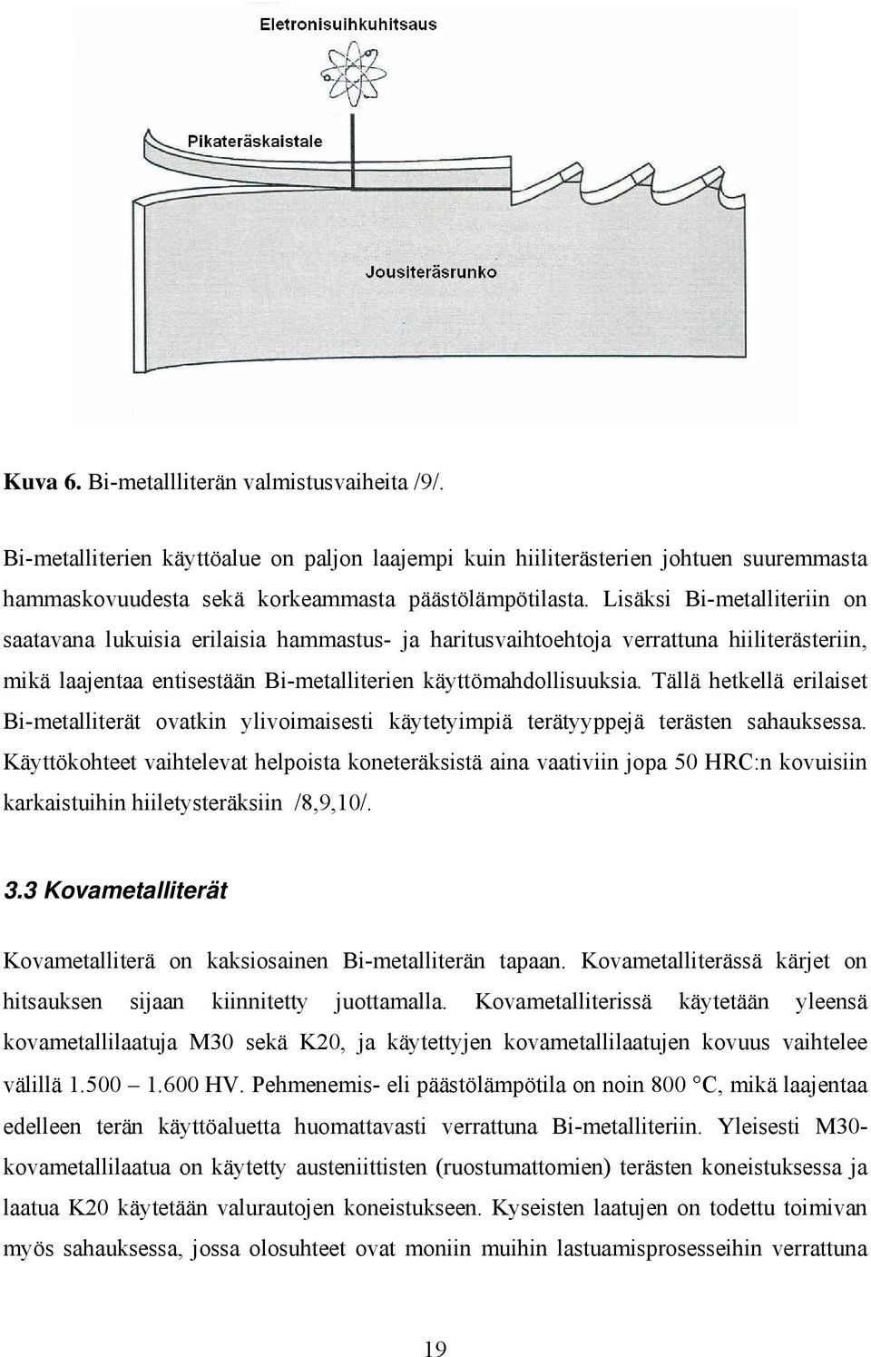 Tällä hetkellä erilaiset Bi-metalliterät ovatkin ylivoimaisesti käytetyimpiä terätyyppejä terästen sahauksessa.