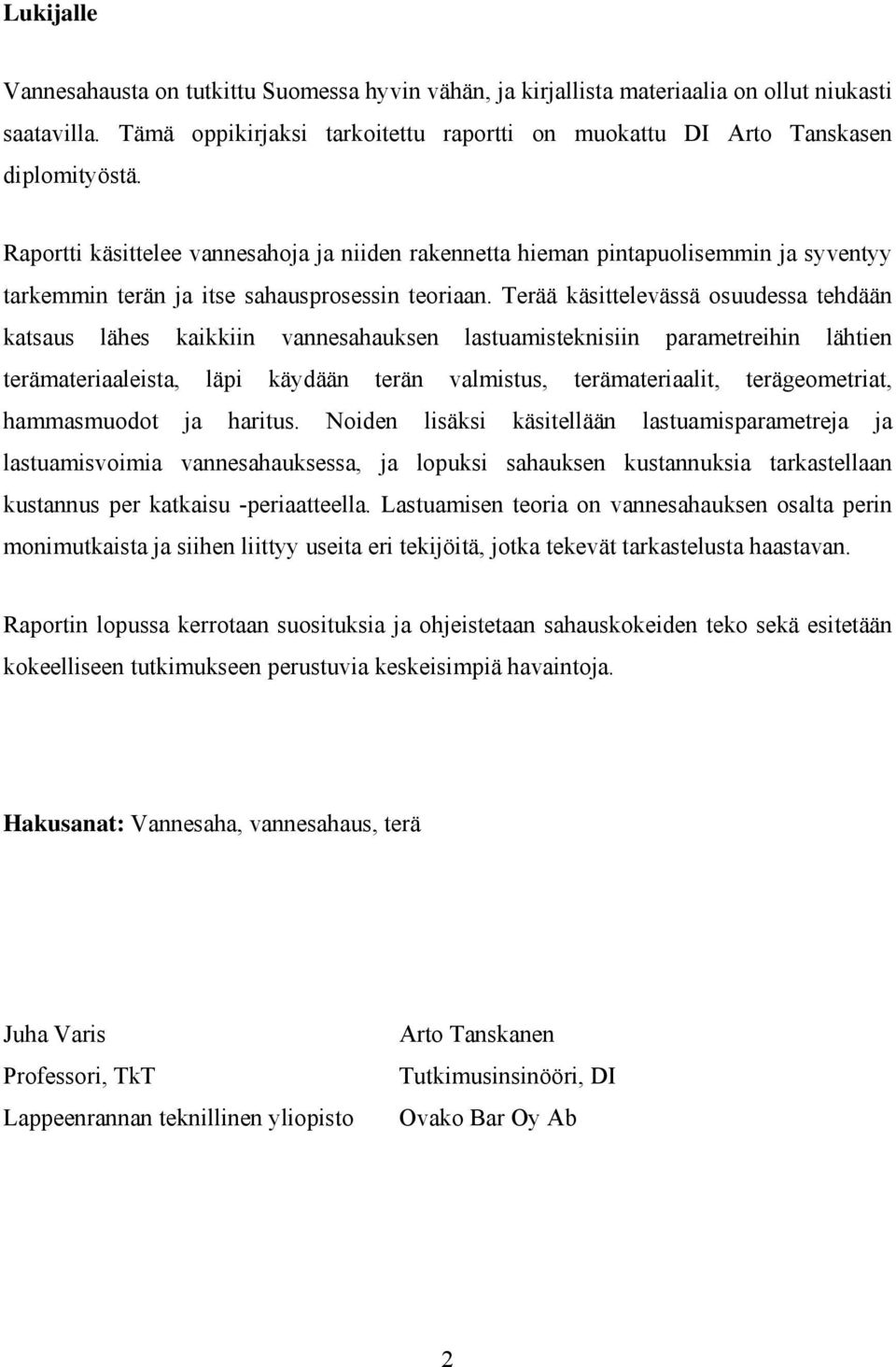 Terää käsittelevässä osuudessa tehdään katsaus lähes kaikkiin vannesahauksen lastuamisteknisiin parametreihin lähtien terämateriaaleista, läpi käydään terän valmistus, terämateriaalit,