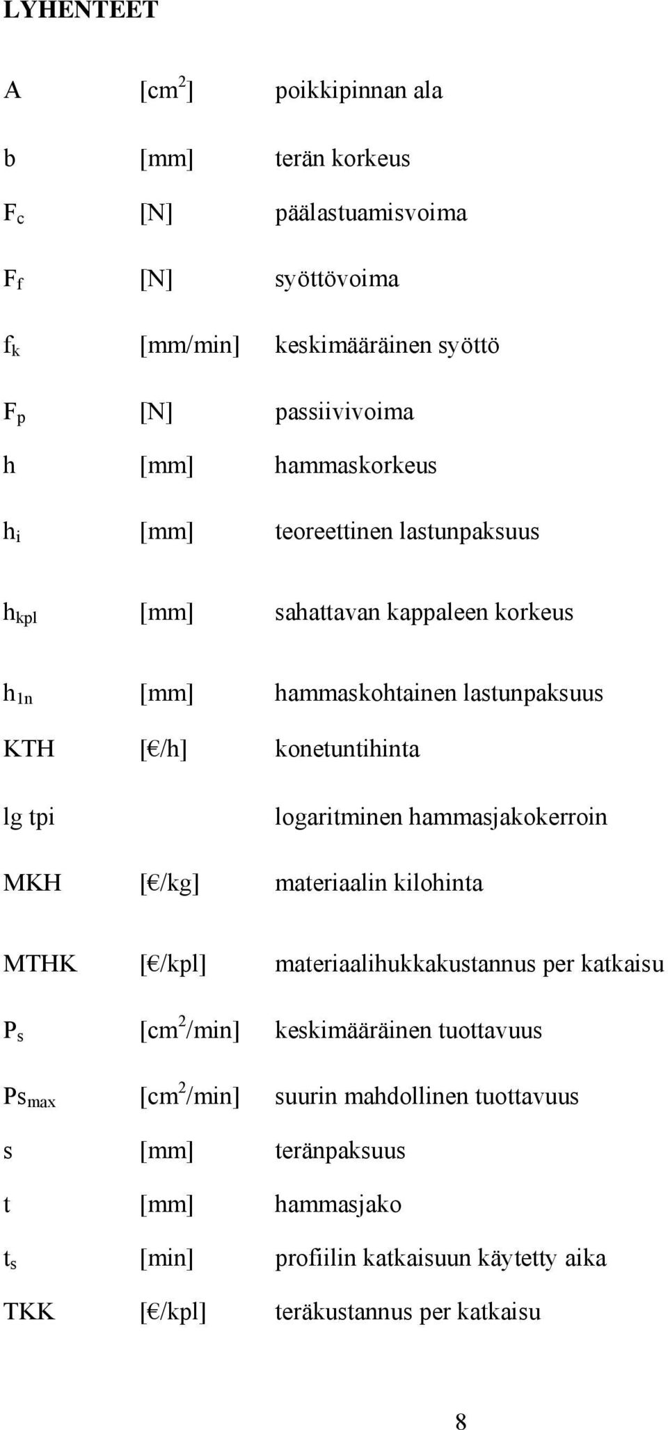 tpi logaritminen hammasjakokerroin MKH [ /kg] materiaalin kilohinta MTHK [ /kpl] materiaalihukkakustannus per katkaisu P s [cm 2 /min] keskimääräinen tuottavuus Ps