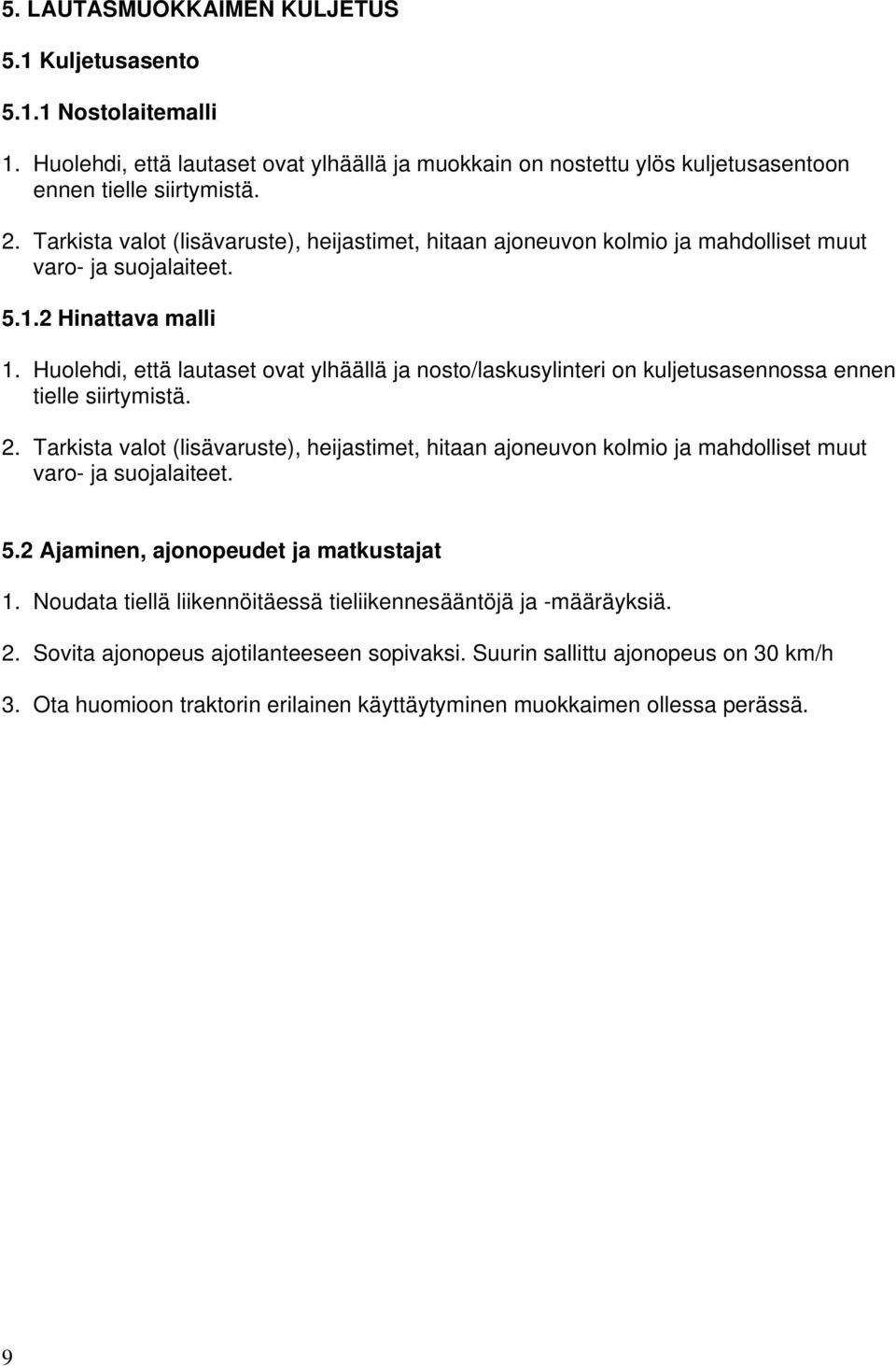 Huolehdi, että lautaset ovat ylhäällä ja nosto/laskusylinteri on kuljetusasennossa ennen tielle siirtymistä. 2.