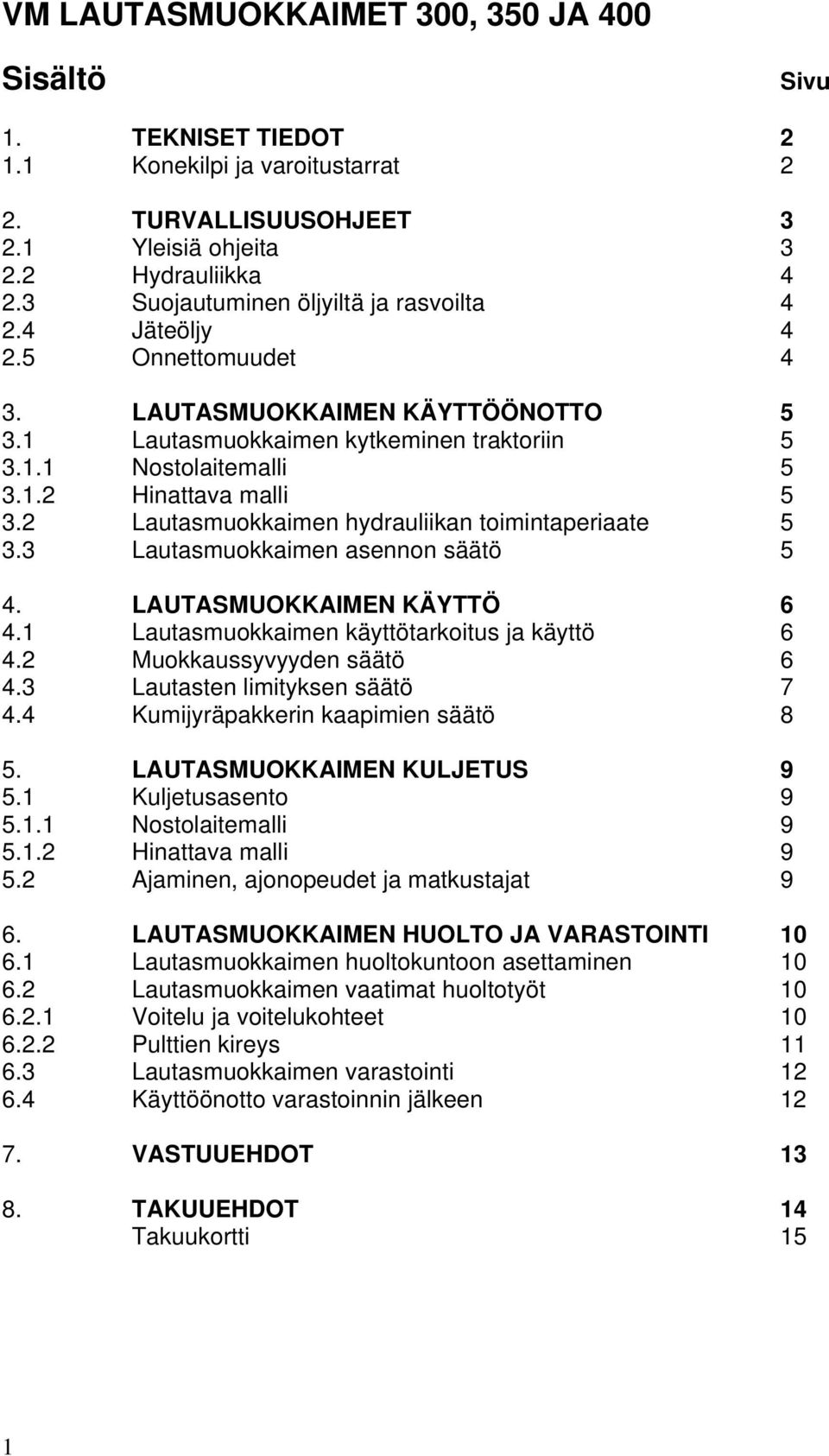 2 Lautasmuokkaimen hydrauliikan toimintaperiaate 5 3.3 Lautasmuokkaimen asennon säätö 5 4. LAUTASMUOKKAIMEN KÄYTTÖ 6 4.1 Lautasmuokkaimen käyttötarkoitus ja käyttö 6 4.2 Muokkaussyvyyden säätö 6 4.