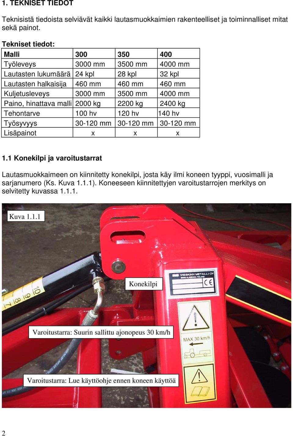 hinattava malli 2000 kg 2200 kg 2400 kg Tehontarve 100 hv 120 hv 140 hv Työsyvyys 30-120 mm 30-120 mm 30-120 mm Lisäpainot x x x 1.