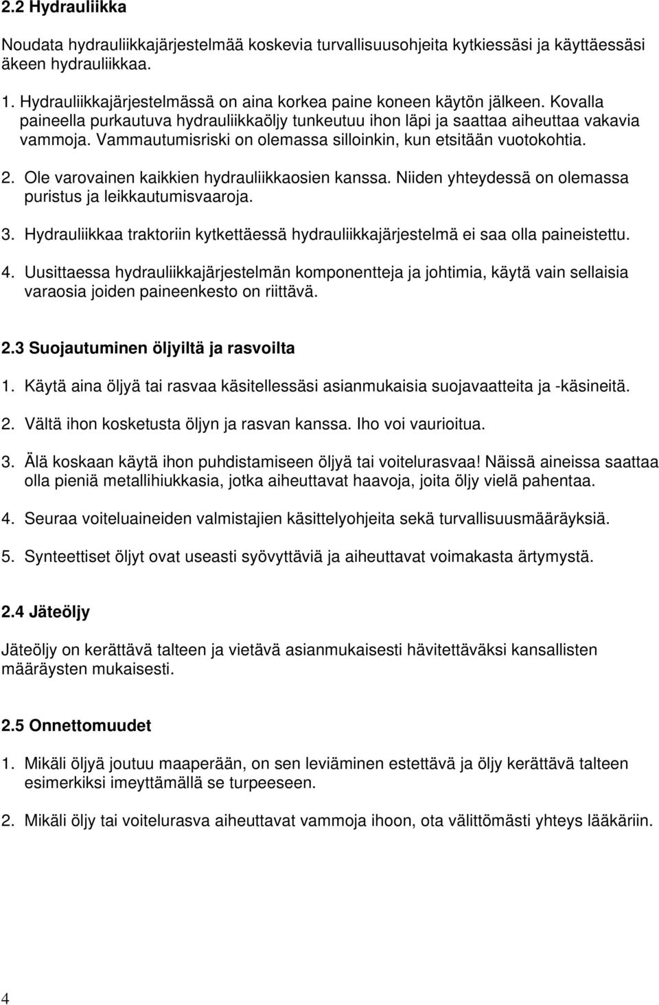 Vammautumisriski on olemassa silloinkin, kun etsitään vuotokohtia. 2. Ole varovainen kaikkien hydrauliikkaosien kanssa. Niiden yhteydessä on olemassa puristus ja leikkautumisvaaroja. 3.