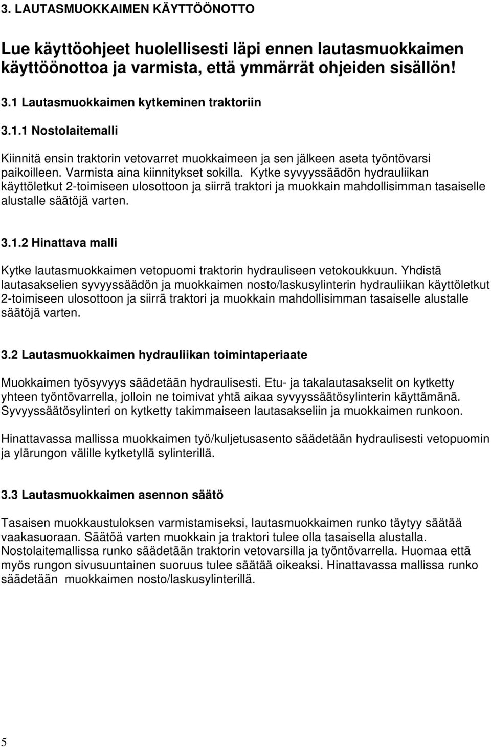 Kytke syvyyssäädön hydrauliikan käyttöletkut 2-toimiseen ulosottoon ja siirrä traktori ja muokkain mahdollisimman tasaiselle alustalle säätöjä varten. 3.1.