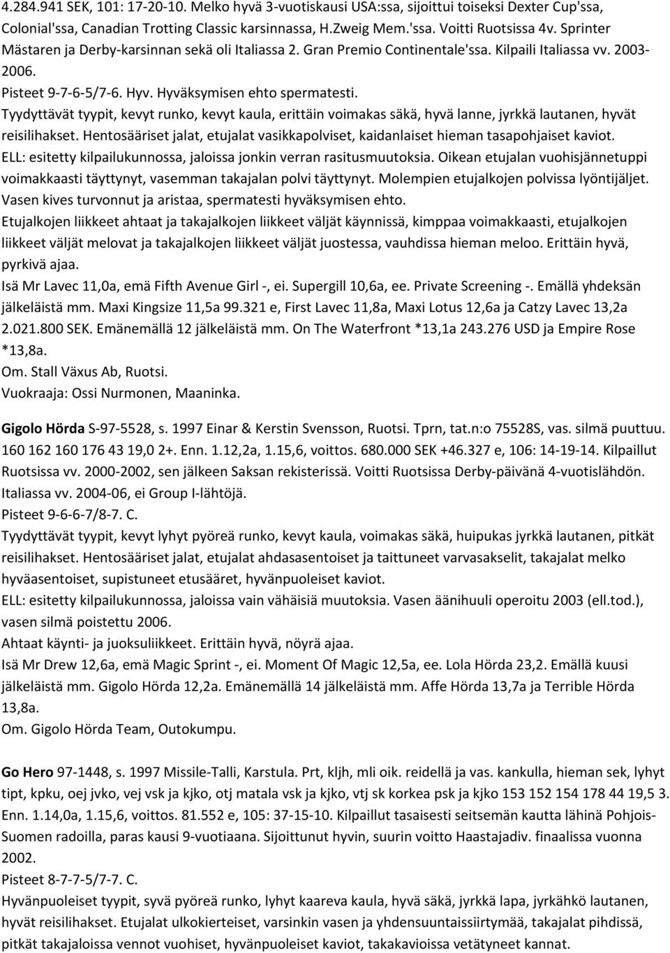 Tyydyttävät tyypit, kevyt runko, kevyt kaula, erittäin voimakas säkä, hyvä lanne, jyrkkä lautanen, hyvät reisilihakset.