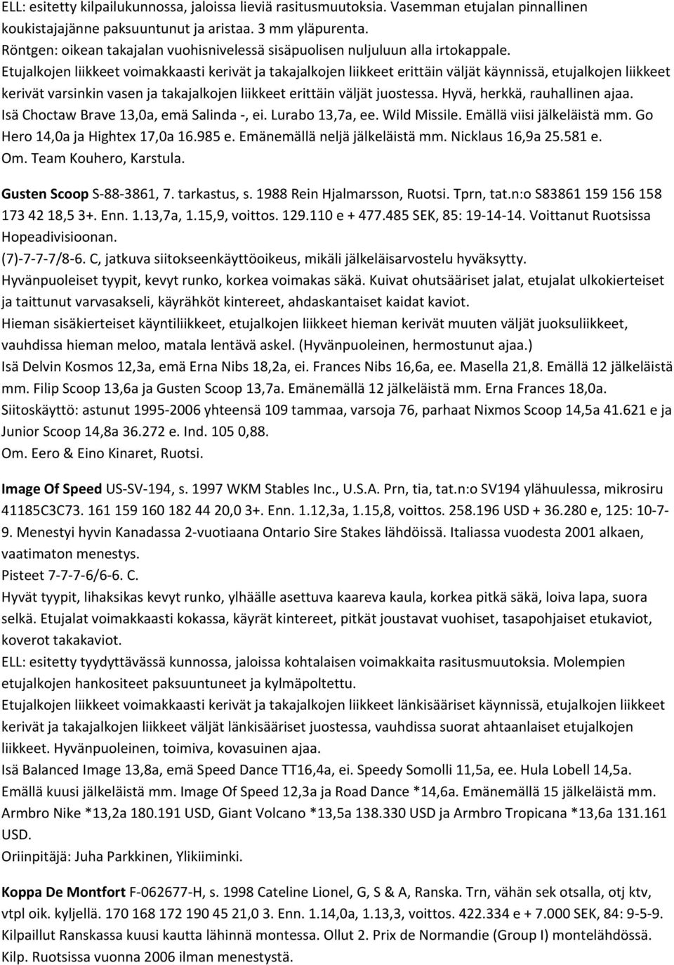 Etujalkojen liikkeet voimakkaasti kerivät ja takajalkojen liikkeet erittäin väljät käynnissä, etujalkojen liikkeet kerivät varsinkin vasen ja takajalkojen liikkeet erittäin väljät juostessa.