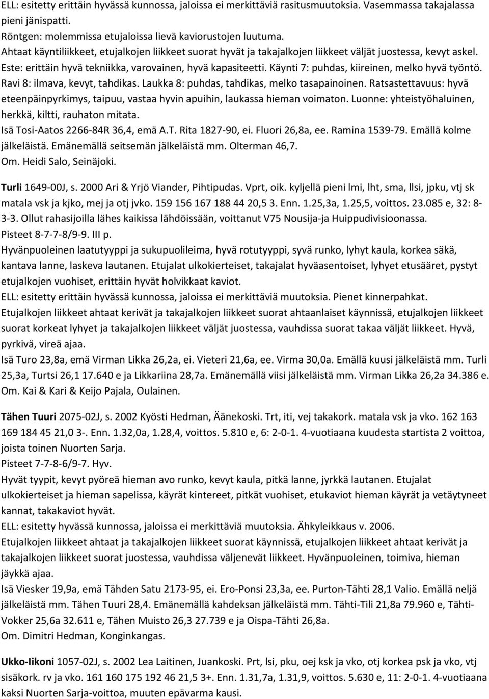 Käynti 7: puhdas, kiireinen, melko hyvä työntö. Ravi 8: ilmava, kevyt, tahdikas. Laukka 8: puhdas, tahdikas, melko tasapainoinen.