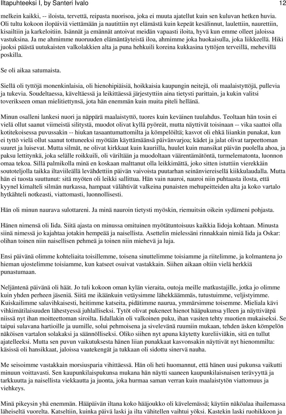 Isännät ja emännät antoivat meidän vapaasti iloita, hyvä kun emme olleet jaloissa vastuksina. Ja me ahmimme nuoruuden elämäntäyteistä iloa, ahmimme joka huokaisulla, joka liikkeellä.