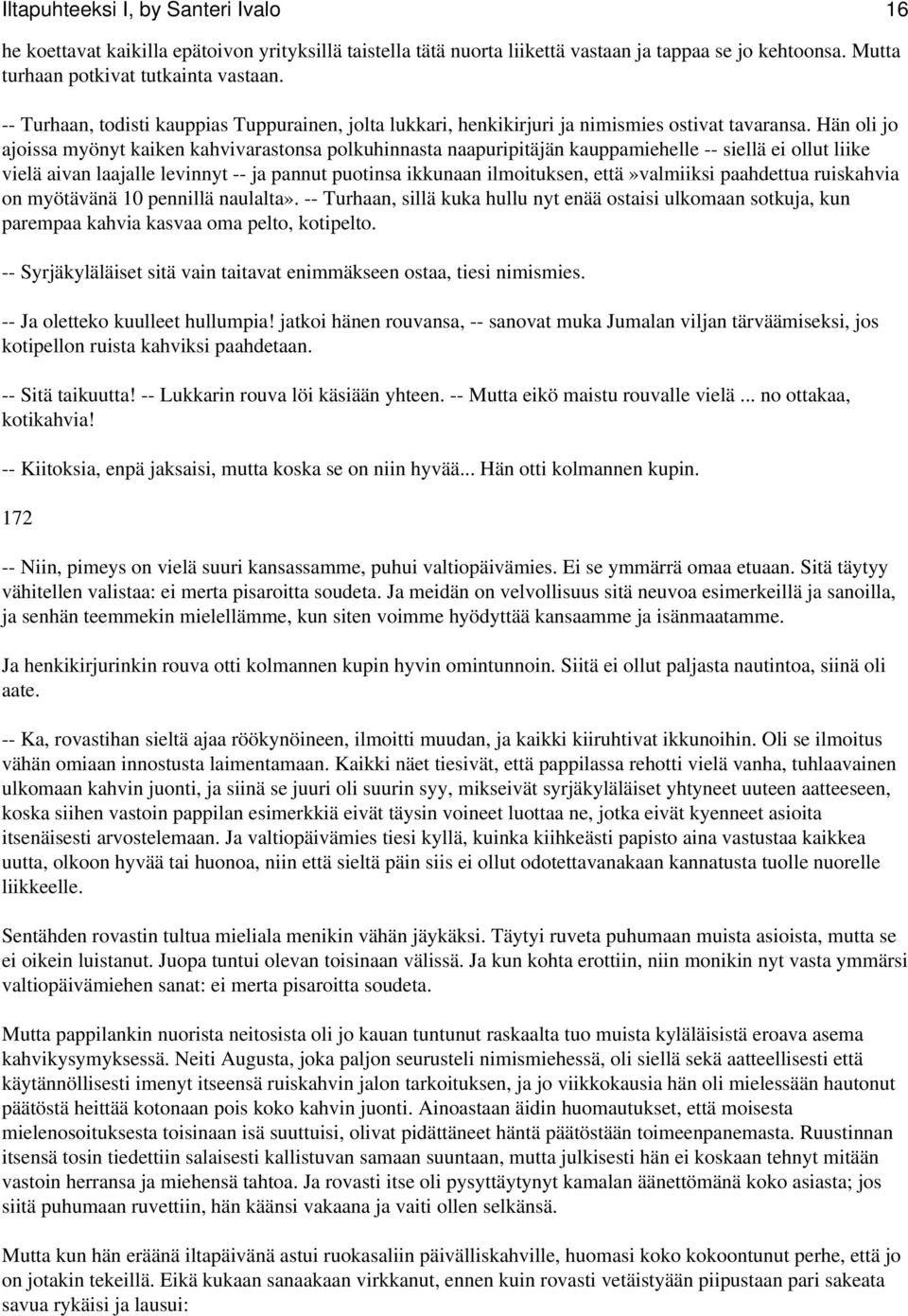 Hän oli jo ajoissa myönyt kaiken kahvivarastonsa polkuhinnasta naapuripitäjän kauppamiehelle -- siellä ei ollut liike vielä aivan laajalle levinnyt -- ja pannut puotinsa ikkunaan ilmoituksen,