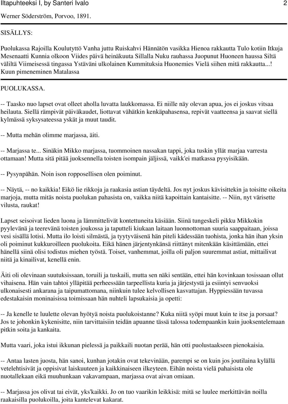 Huoneen haussa Siltä väliltä Viimeisessä tingassa Ystäväni ulkolainen Kummituksia Huonemies Vielä siihen mitä rakkautta...! Kuun pimeneminen Matalassa PUOLUKASSA.