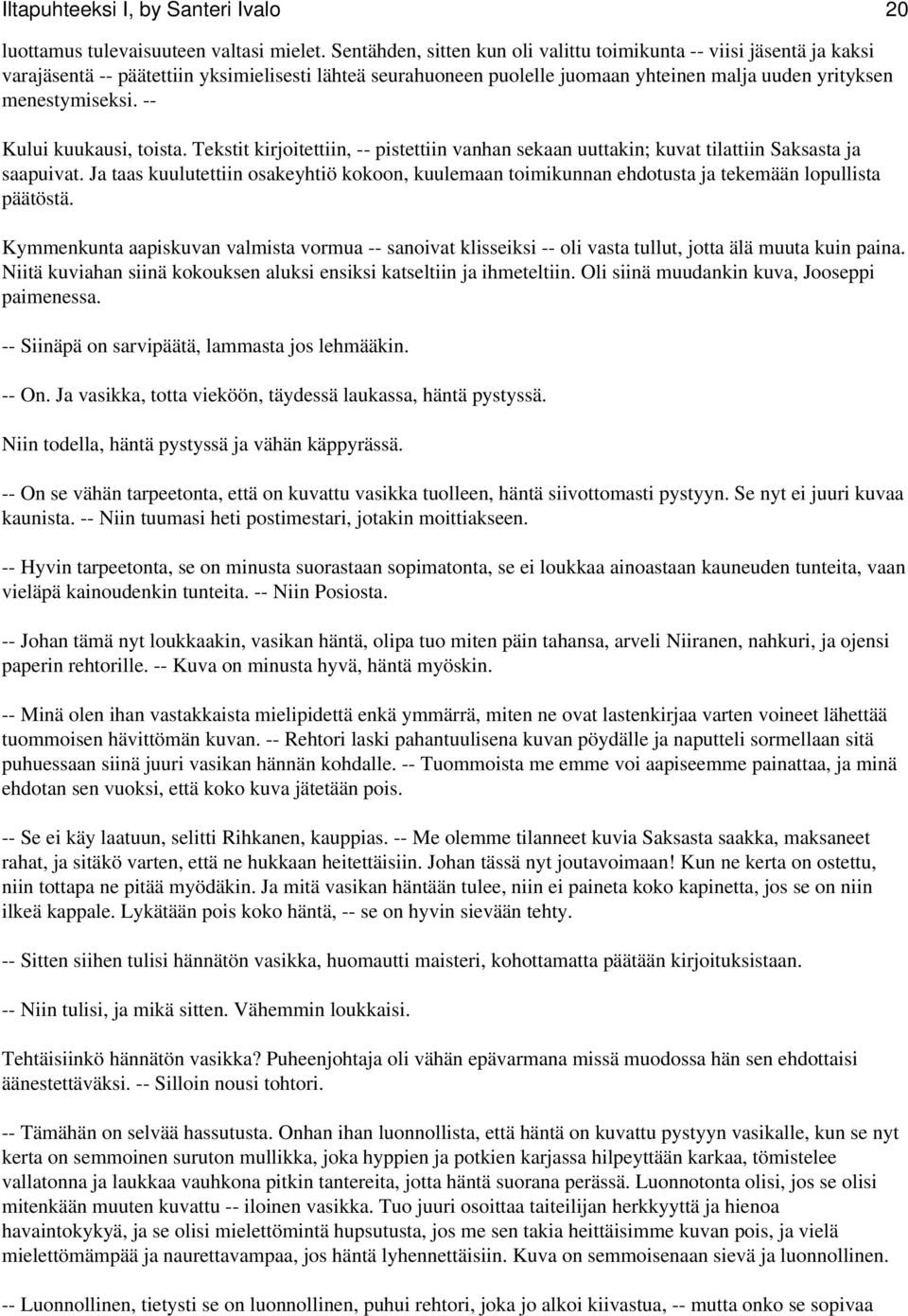 -- Kului kuukausi, toista. Tekstit kirjoitettiin, -- pistettiin vanhan sekaan uuttakin; kuvat tilattiin Saksasta ja saapuivat.