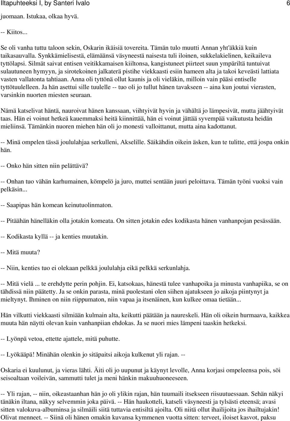 Silmät saivat entisen veitikkamaisen kiiltonsa, kangistuneet piirteet suun ympäriltä tuntuivat sulautuneen hymyyn, ja sirotekoinen jalkaterä pistihe viekkaasti esiin hameen alta ja takoi keveästi