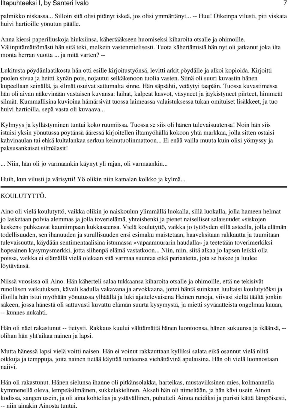 Tuota kähertämistä hän nyt oli jatkanut joka ilta monta herran vuotta... ja mitä varten? -- Lukitusta pöydänlaatikosta hän otti esille kirjoitustyönsä, levitti arkit pöydälle ja alkoi kopioida.