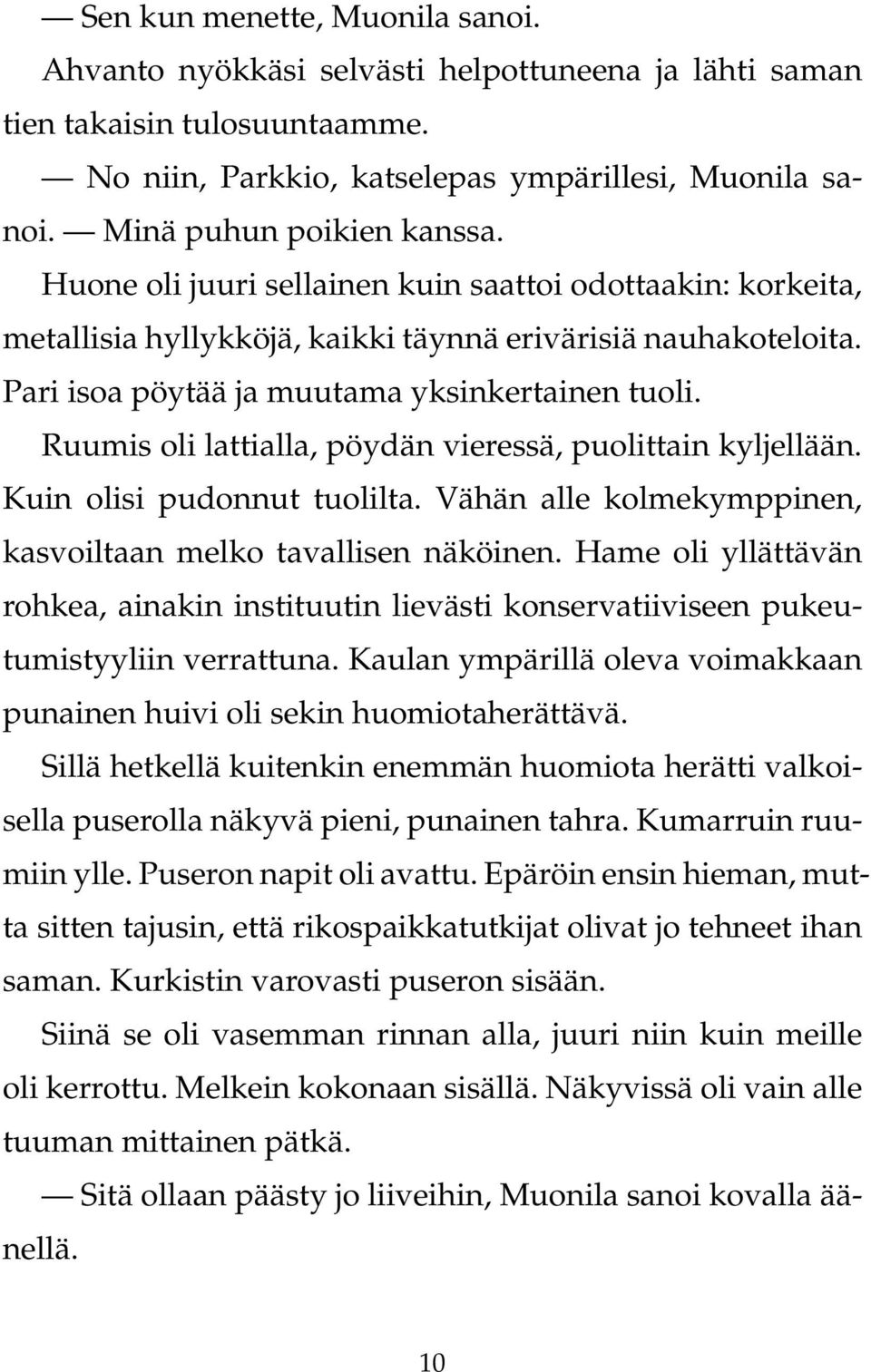 Ruumis oli lattialla, pöydän vieressä, puolittain kyljellään. Kuin olisi pudonnut tuolilta. Vähän alle kolmekymppinen, kasvoiltaan melko tavallisen näköinen.