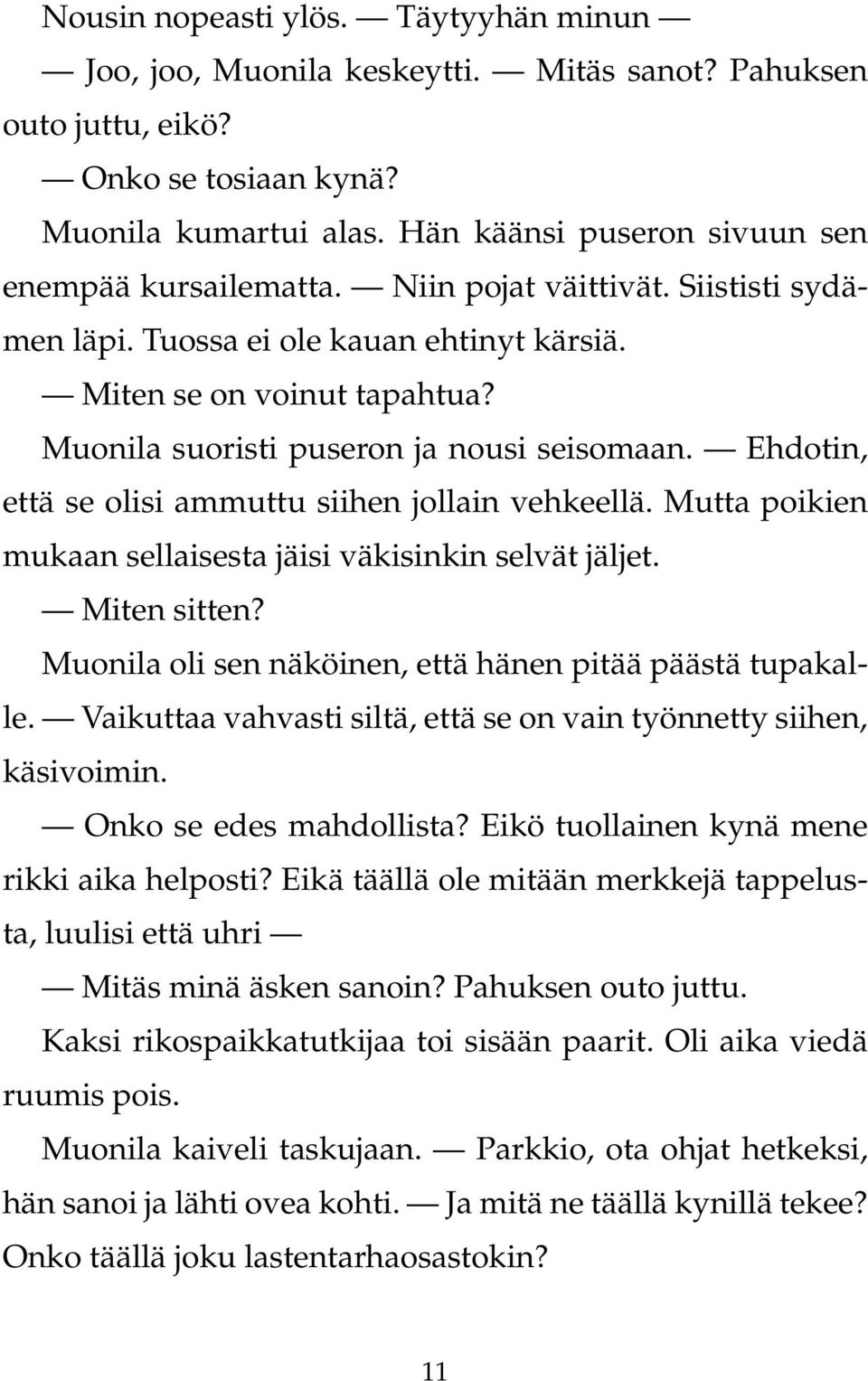 Muonila suoristi puseron ja nousi seisomaan. Ehdotin, että se olisi ammuttu siihen jollain vehkeellä. Mutta poikien mukaan sellaisesta jäisi väkisinkin selvät jäljet. Miten sitten?