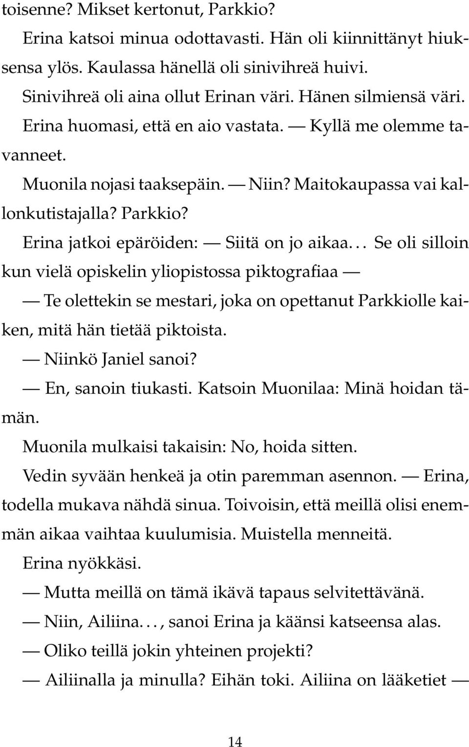 Erina jatkoi epäröiden: Siitä on jo aikaa... Se oli silloin kun vielä opiskelin yliopistossa piktografiaa Te olettekin se mestari, joka on opettanut Parkkiolle kaiken, mitä hän tietää piktoista.