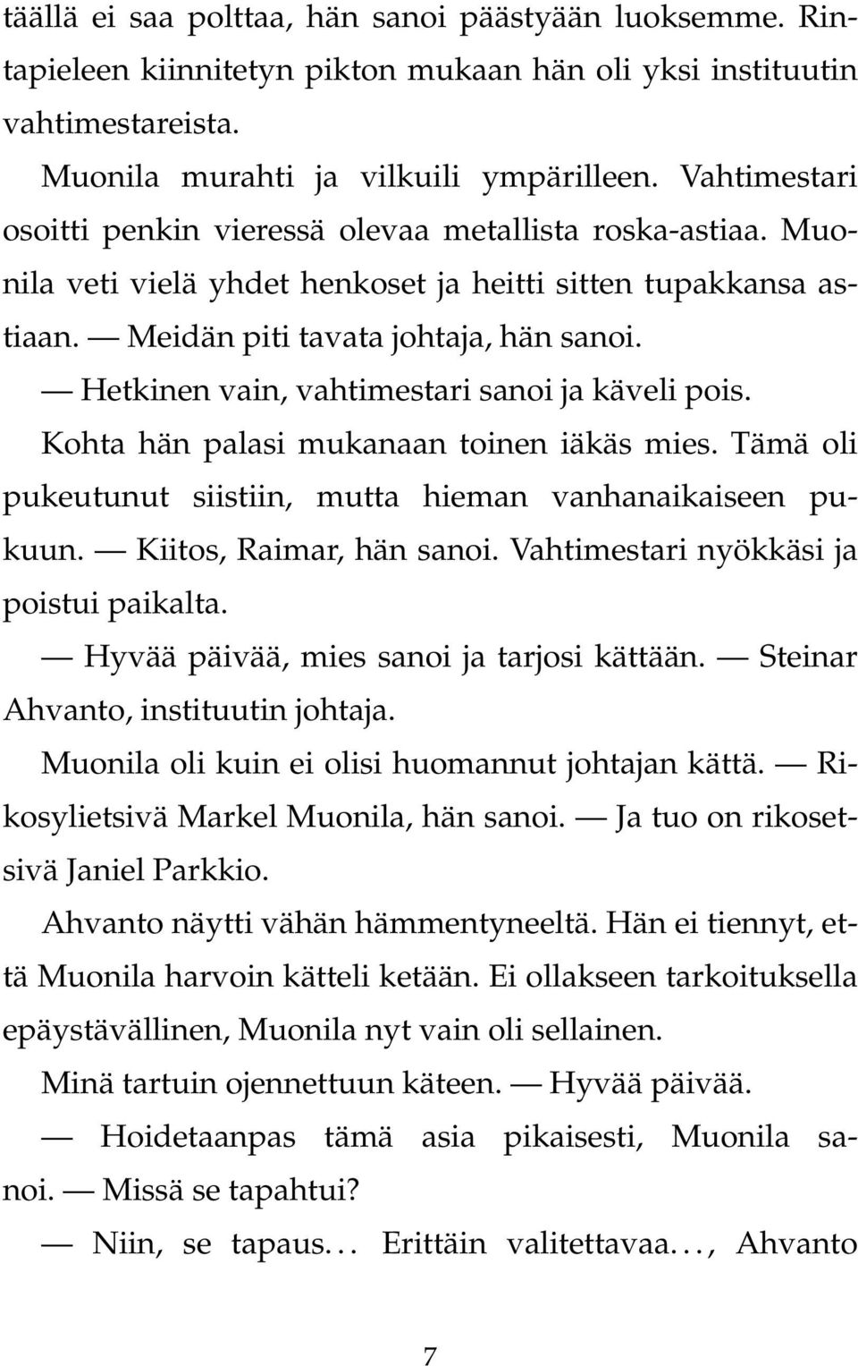 Hetkinen vain, vahtimestari sanoi ja käveli pois. Kohta hän palasi mukanaan toinen iäkäs mies. Tämä oli pukeutunut siistiin, mutta hieman vanhanaikaiseen pukuun. Kiitos, Raimar, hän sanoi.