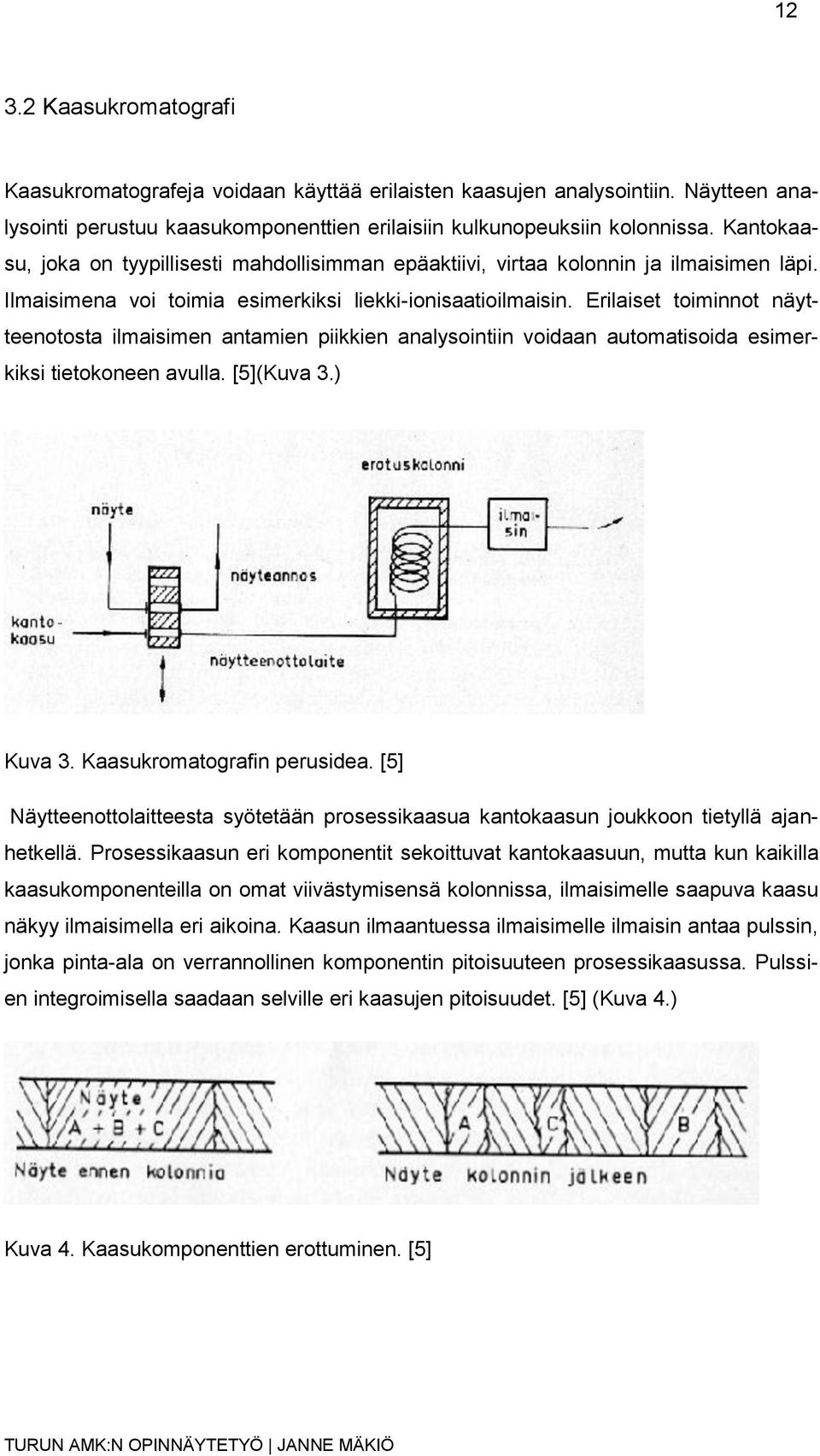 Erilaiset toiminnot näytteenotosta ilmaisimen antamien piikkien analysointiin voidaan automatisoida esimerkiksi tietokoneen avulla. [5](Kuva 3.) Kuva 3. Kaasukromatografin perusidea.