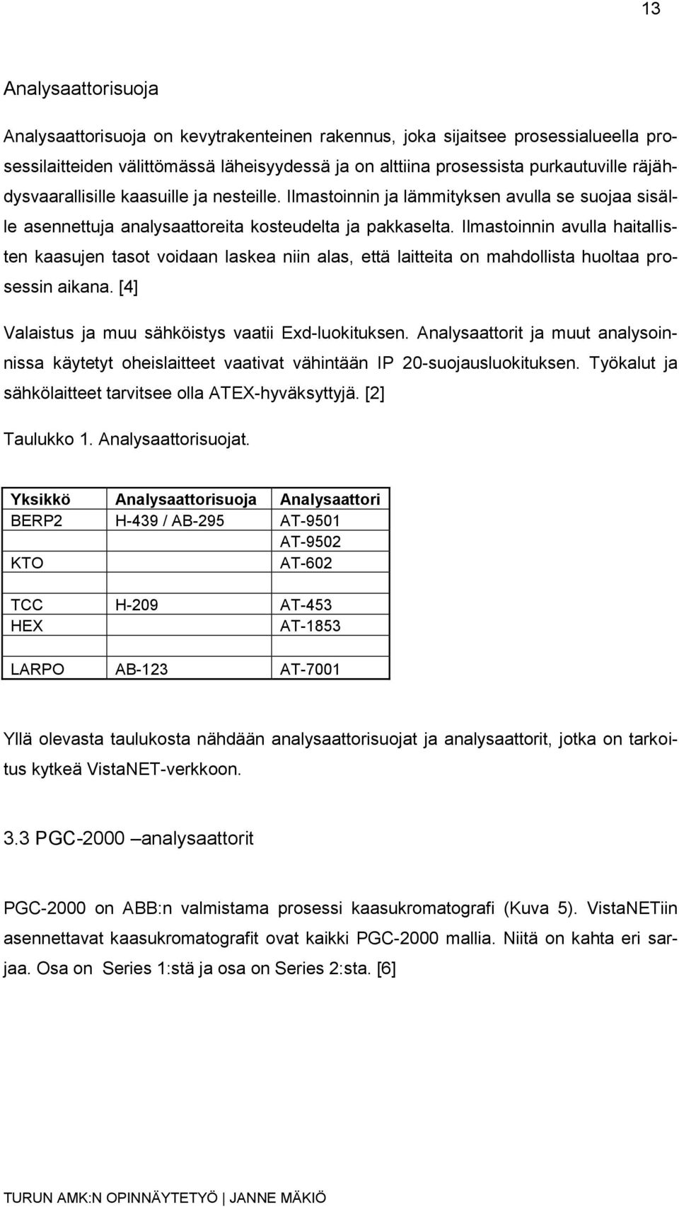 Ilmastoinnin avulla haitallisten kaasujen tasot voidaan laskea niin alas, että laitteita on mahdollista huoltaa prosessin aikana. [4] Valaistus ja muu sähköistys vaatii Exd-luokituksen.