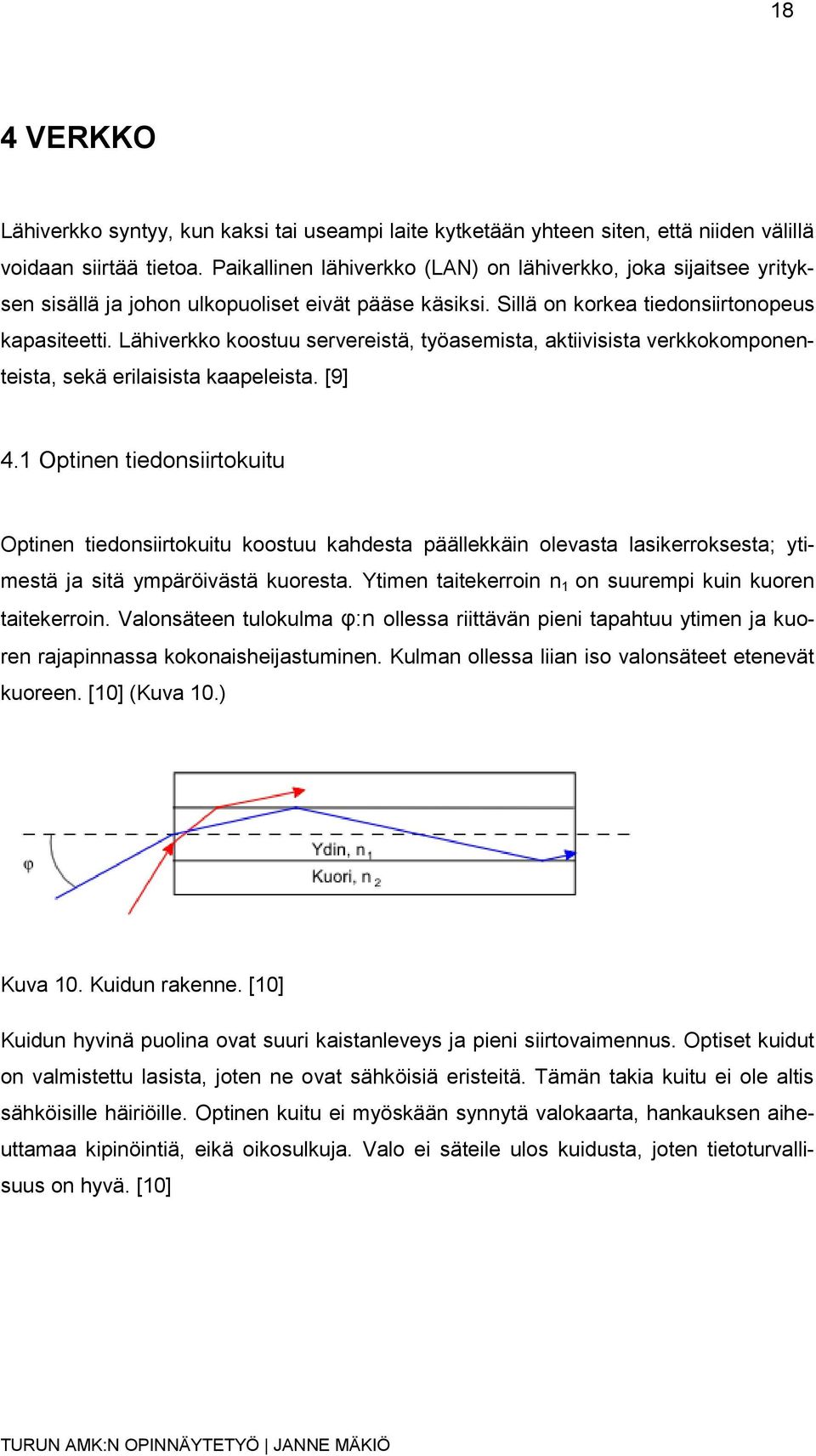 Lähiverkko koostuu servereistä, työasemista, aktiivisista verkkokomponenteista, sekä erilaisista kaapeleista. [9] 4.