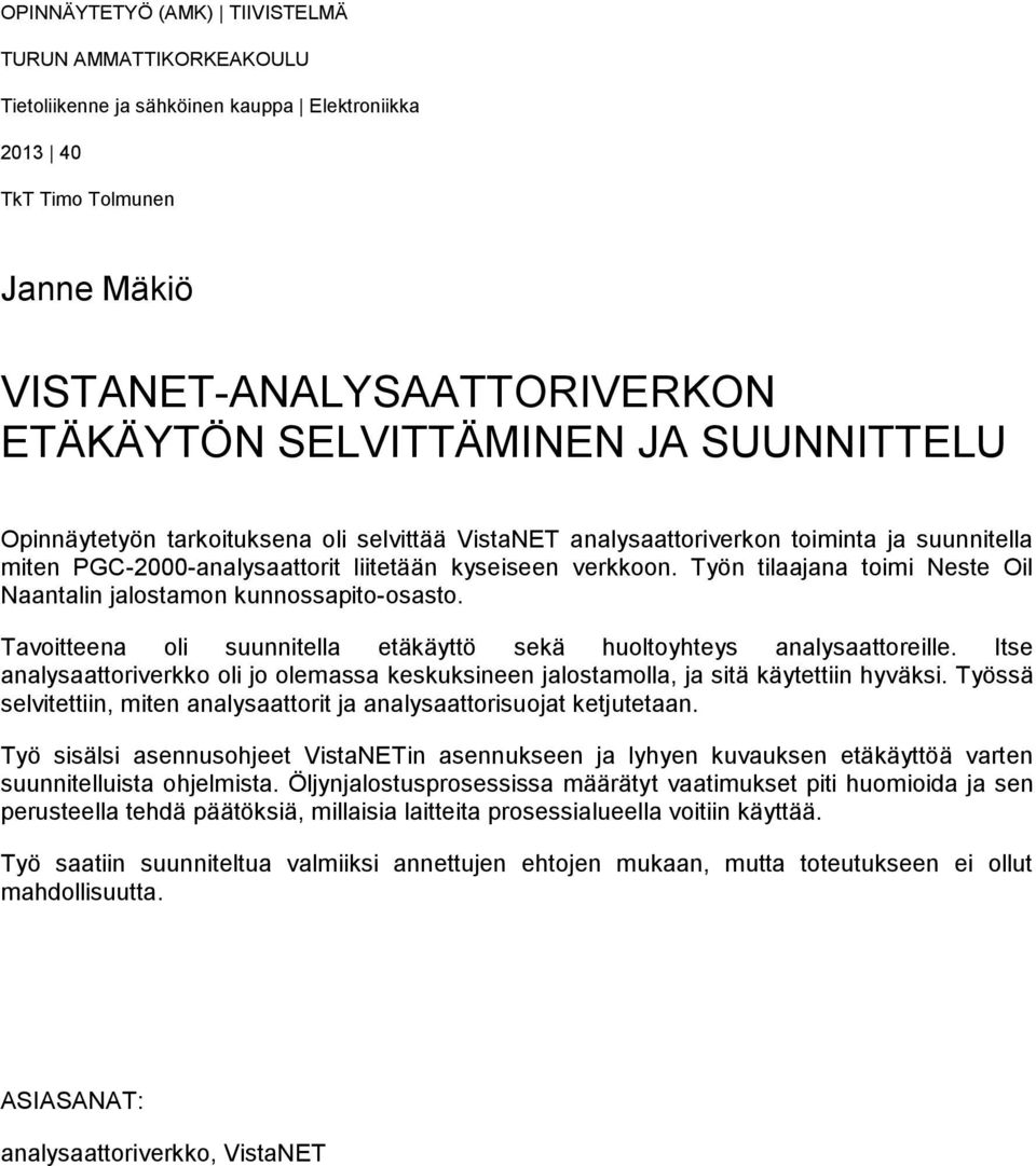 Työn tilaajana toimi Neste Oil Naantalin jalostamon kunnossapito-osasto. Tavoitteena oli suunnitella etäkäyttö sekä huoltoyhteys analysaattoreille.