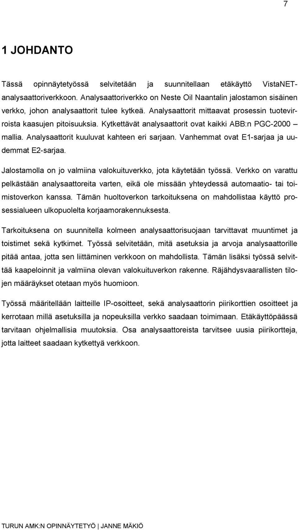 Kytkettävät analysaattorit ovat kaikki ABB:n PGC-2000 mallia. Analysaattorit kuuluvat kahteen eri sarjaan. Vanhemmat ovat E1-sarjaa ja uudemmat E2-sarjaa.