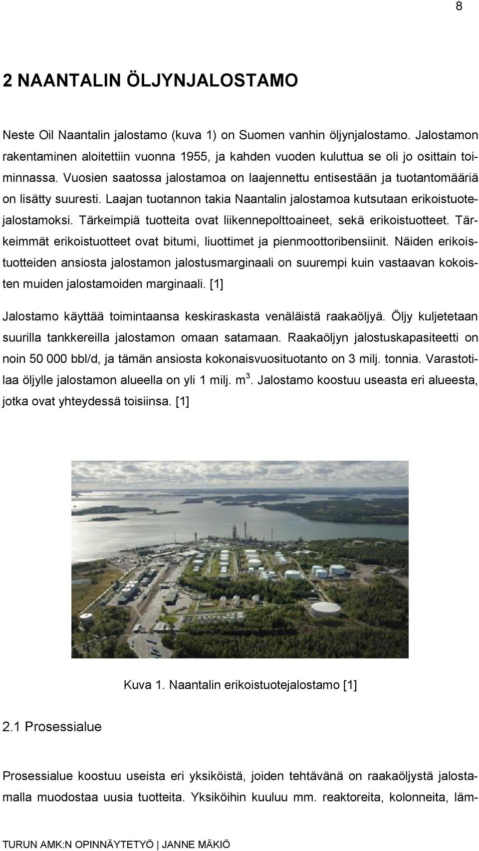 Laajan tuotannon takia Naantalin jalostamoa kutsutaan erikoistuotejalostamoksi. Tärkeimpiä tuotteita ovat liikennepolttoaineet, sekä erikoistuotteet.