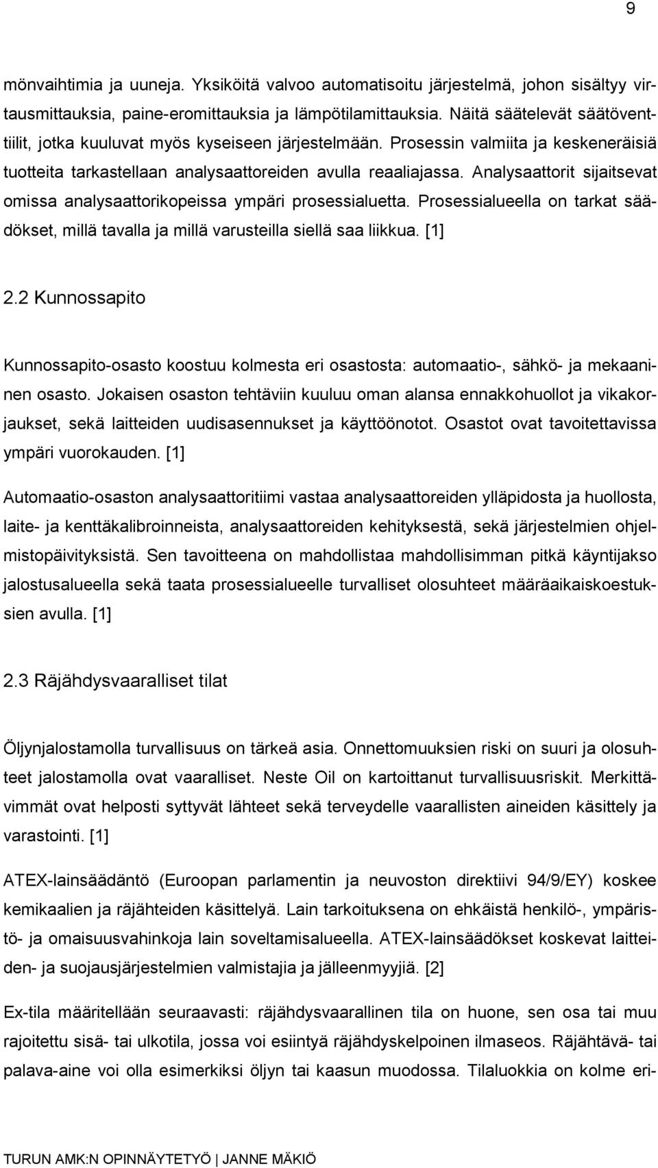 Analysaattorit sijaitsevat omissa analysaattorikopeissa ympäri prosessialuetta. Prosessialueella on tarkat säädökset, millä tavalla ja millä varusteilla siellä saa liikkua. [1] 2.