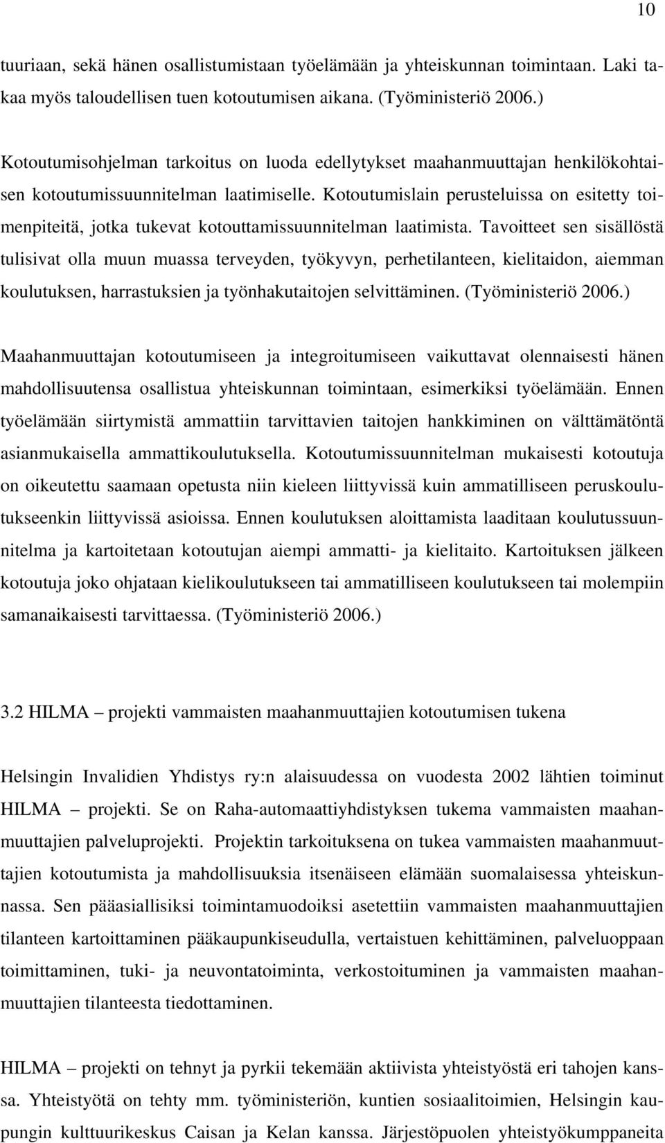 Kotoutumislain perusteluissa on esitetty toimenpiteitä, jotka tukevat kotouttamissuunnitelman laatimista.