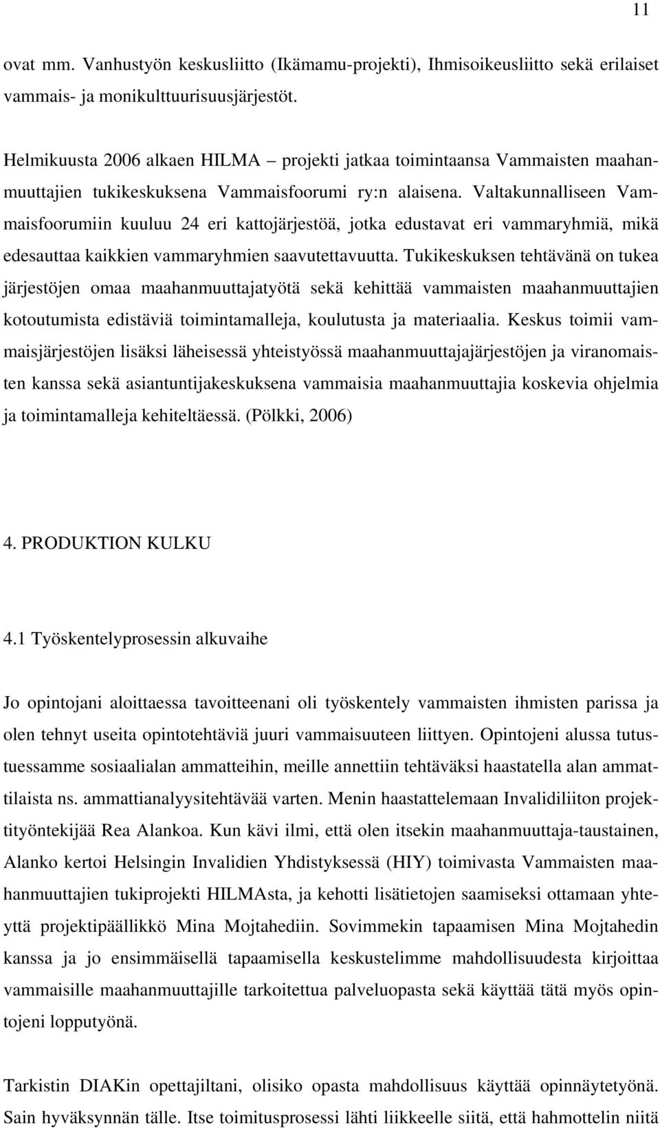 Valtakunnalliseen Vammaisfoorumiin kuuluu 24 eri kattojärjestöä, jotka edustavat eri vammaryhmiä, mikä edesauttaa kaikkien vammaryhmien saavutettavuutta.