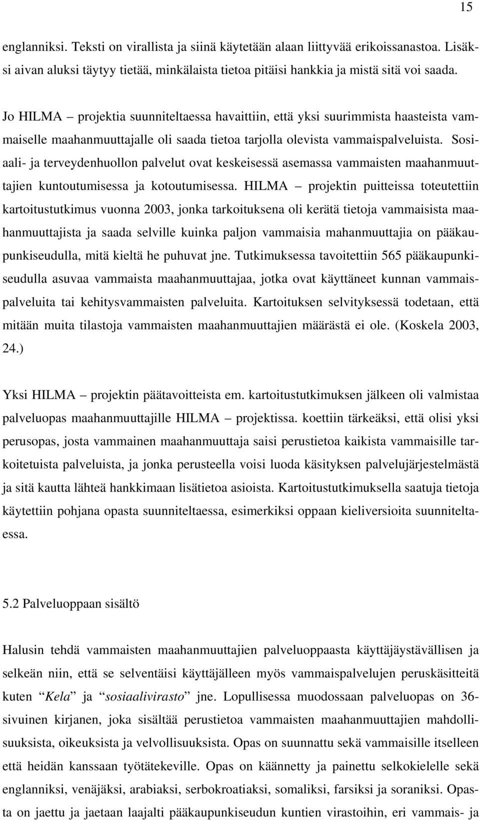 Sosiaali- ja terveydenhuollon palvelut ovat keskeisessä asemassa vammaisten maahanmuuttajien kuntoutumisessa ja kotoutumisessa.