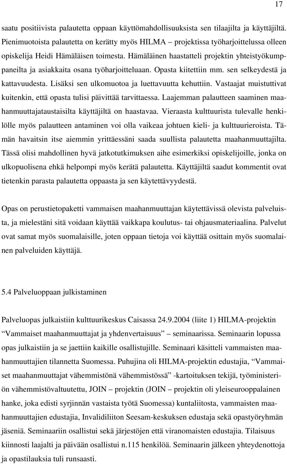 Hämäläinen haastatteli projektin yhteistyökumppaneilta ja asiakkaita osana työharjoitteluaan. Opasta kiitettiin mm. sen selkeydestä ja kattavuudesta. Lisäksi sen ulkomuotoa ja luettavuutta kehuttiin.