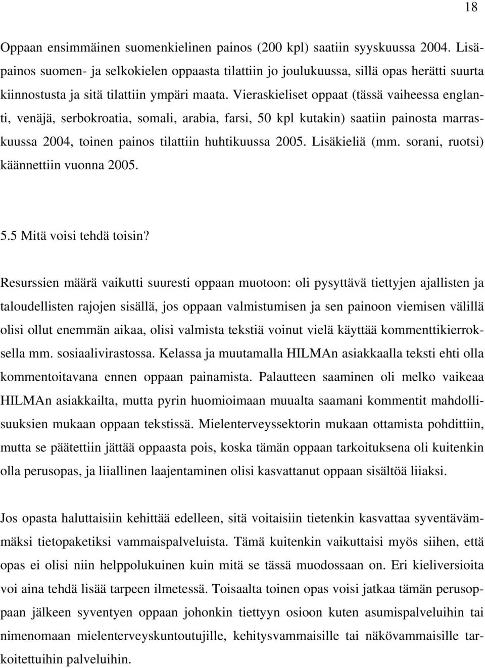 Vieraskieliset oppaat (tässä vaiheessa englanti, venäjä, serbokroatia, somali, arabia, farsi, 50 kpl kutakin) saatiin painosta marraskuussa 2004, toinen painos tilattiin huhtikuussa 2005.