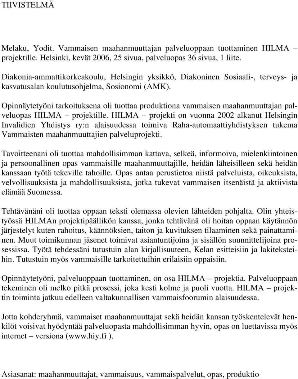 Opinnäytetyöni tarkoituksena oli tuottaa produktiona vammaisen maahanmuuttajan palveluopas HILMA projektille.