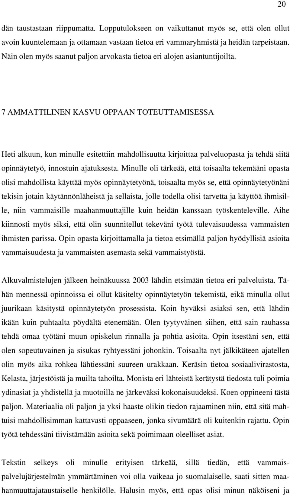 7 AMMATTILINEN KASVU OPPAAN TOTEUTTAMISESSA Heti alkuun, kun minulle esitettiin mahdollisuutta kirjoittaa palveluopasta ja tehdä siitä opinnäytetyö, innostuin ajatuksesta.