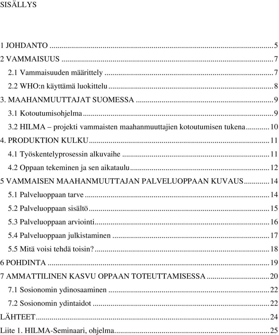 ..12 5 VAMMAISEN MAAHANMUUTTAJAN PALVELUOPPAAN KUVAUS...14 5.1 Palveluoppaan tarve...14 5.2 Palveluoppaan sisältö...15 5.3 Palveluoppaan arviointi...16 5.4 Palveluoppaan julkistaminen.