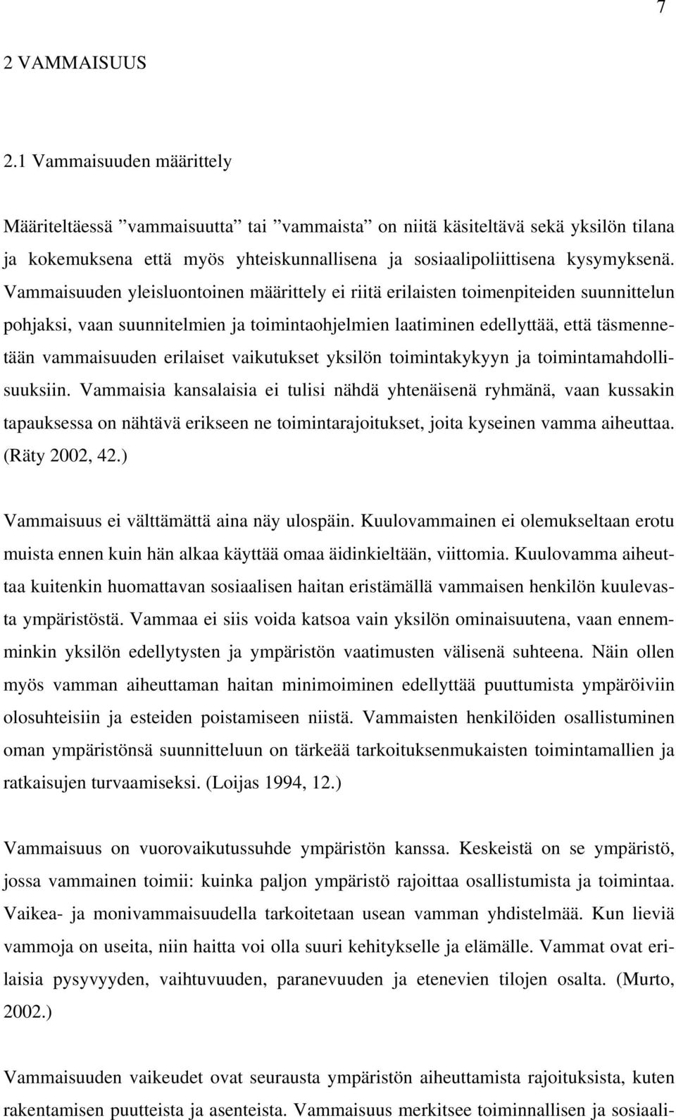 Vammaisuuden yleisluontoinen määrittely ei riitä erilaisten toimenpiteiden suunnittelun pohjaksi, vaan suunnitelmien ja toimintaohjelmien laatiminen edellyttää, että täsmennetään vammaisuuden