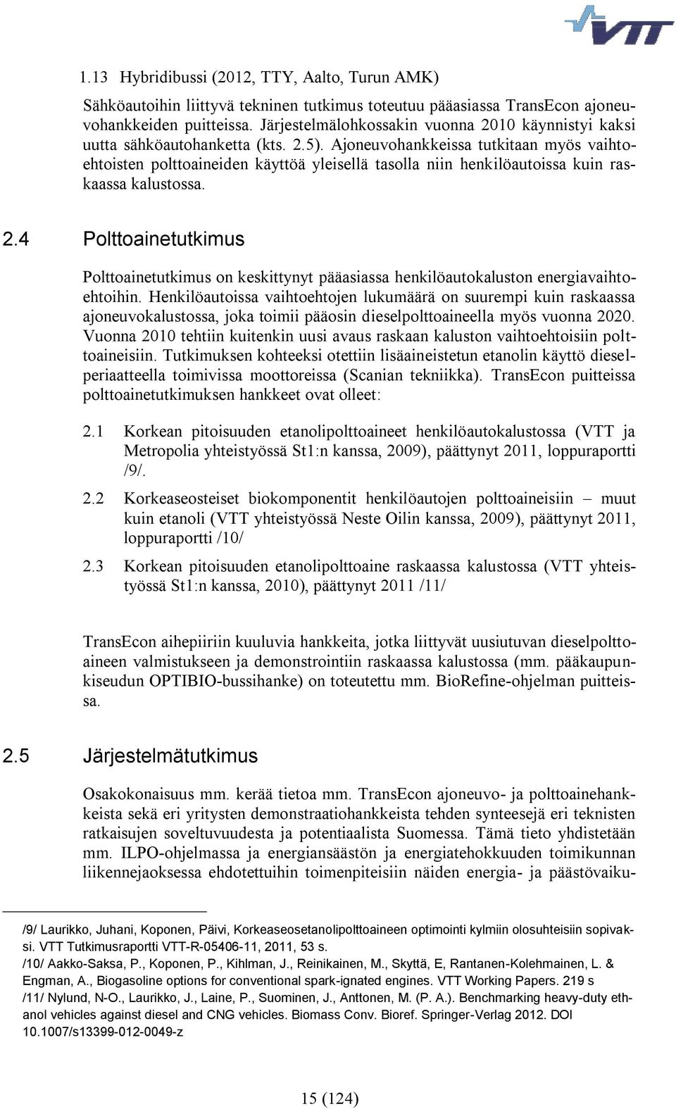 Ajoneuvohankkeissa tutkitaan myös vaihtoehtoisten polttoaineiden käyttöä yleisellä tasolla niin henkilöautoissa kuin raskaassa kalustossa. 2.