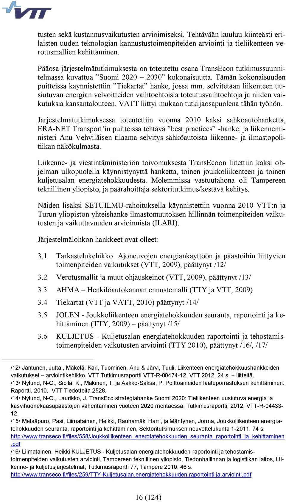 selvitetään liikenteen uusiutuvan energian velvoitteiden vaihtoehtoisia toteutusvaihtoehtoja ja niiden vaikutuksia kansantalouteen. VATT liittyi mukaan tutkijaosapuolena tähän työhön.