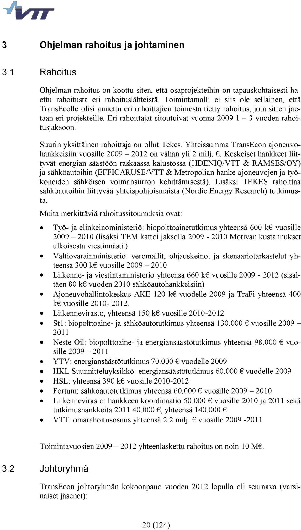 Eri rahoittajat sitoutuivat vuonna 2009 1 3 vuoden rahoitusjaksoon. Suurin yksittäinen rahoittaja on ollut Tekes. Yhteissumma TransEcon ajoneuvohankkeisiin vuosille 2009 2012 on vähän yli 2 milj.