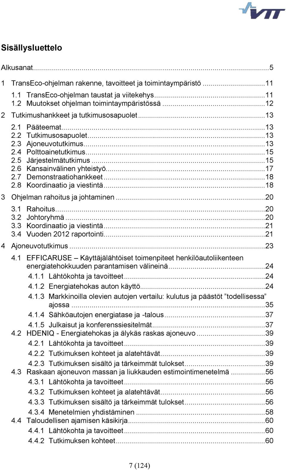 .. 17 2.7 Demonstraatiohankkeet... 18 2.8 Koordinaatio ja viestintä... 18 3 Ohjelman rahoitus ja johtaminen... 20 3.1 Rahoitus... 20 3.2 Johtoryhmä... 20 3.3 Koordinaatio ja viestintä... 21 3.