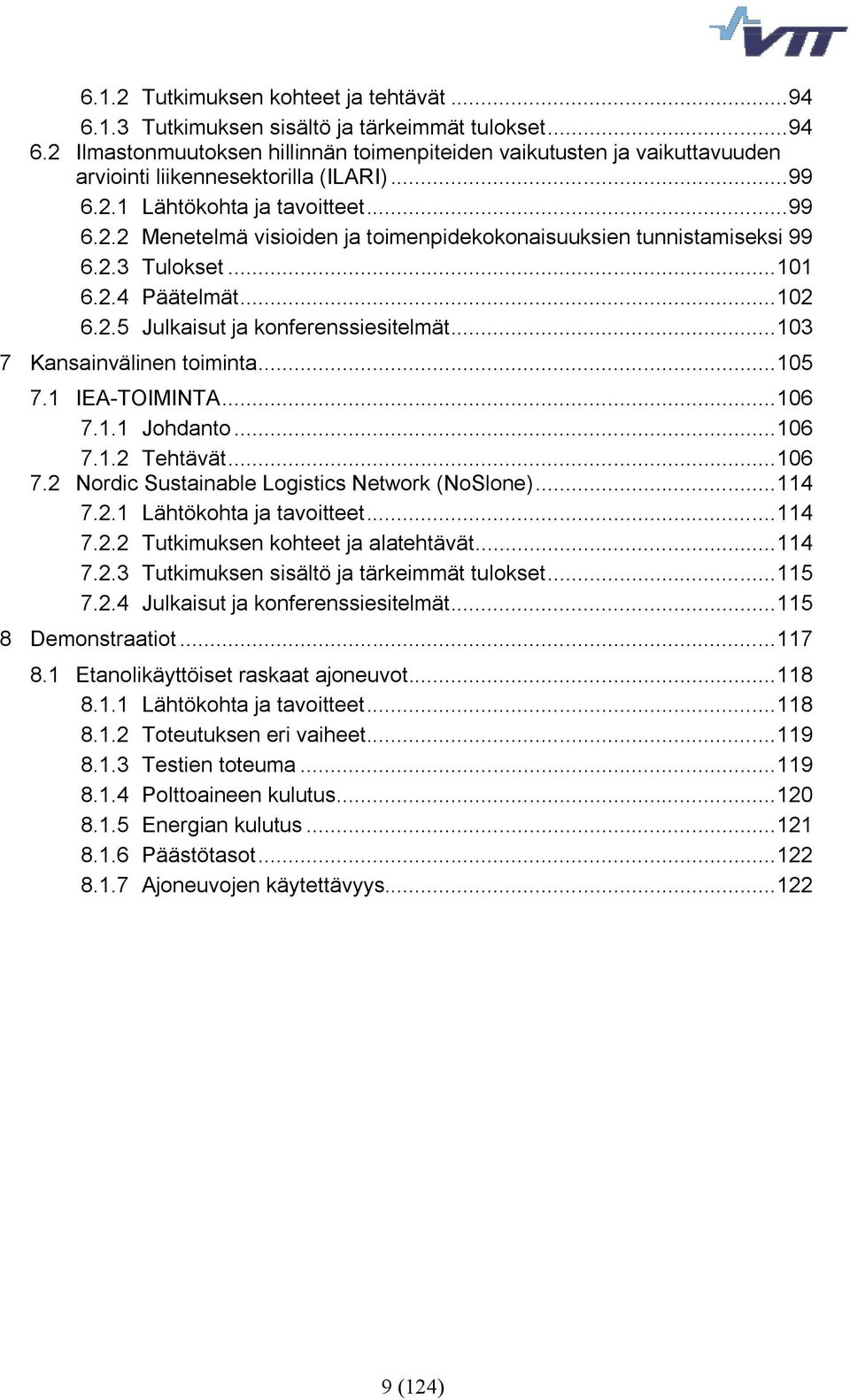 .. 103 7 Kansainvälinen toiminta... 105 7.1 IEA-TOIMINTA... 106 7.1.1 Johdanto... 106 7.1.2 Tehtävät... 106 7.2 Nordic Sustainable Logistics Network (NoSlone)... 114 7.2.1 Lähtökohta ja tavoitteet.