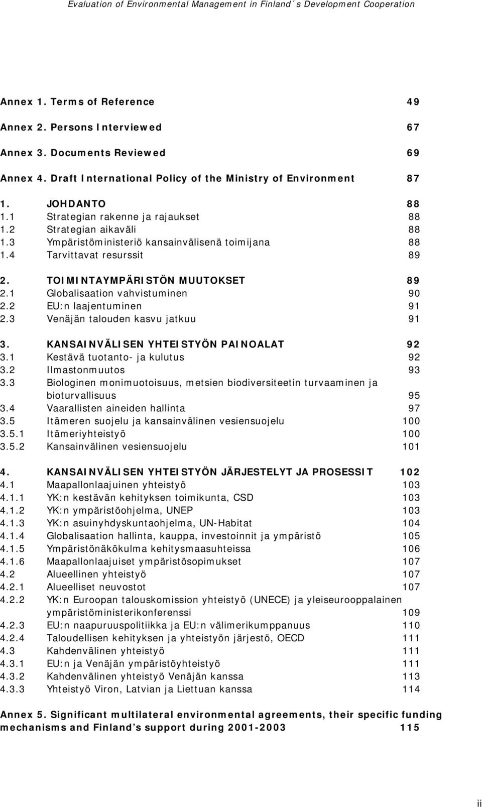 1 Globalisaation vahvistuminen 90 2.2 EU:n laajentuminen 91 2.3 Venäjän talouden kasvu jatkuu 91 3. KANSAINVÄLISEN YHTEISTYÖN PAINOALAT 92 3.1 Kestävä tuotanto- ja kulutus 92 3.2 Ilmastonmuutos 3.