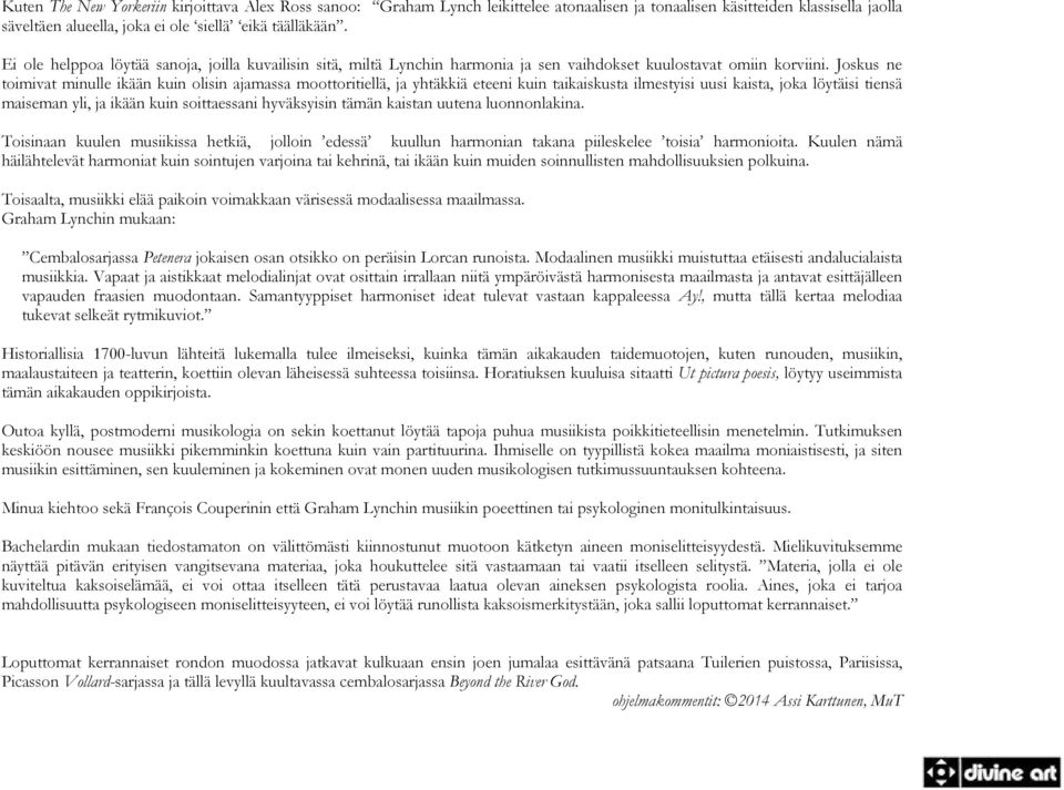 Joskus ne toimivat minulle ikään kuin olisin ajamassa moottoritiellä, ja yhtäkkiä eteeni kuin taikaiskusta ilmestyisi uusi kaista, joka löytäisi tiensä maiseman yli, ja ikään kuin soittaessani
