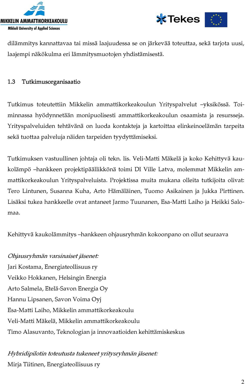 Yrityspalveluiden tehtävänä on luoda kontakteja ja kartoittaa elinkeinoelämän tarpeita sekä tuottaa palveluja näiden tarpeiden tyydyttämiseksi. Tutkimuksen vastuullinen johtaja oli tekn. lis.